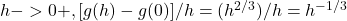 h->0+, [g(h) - g(0)]/h = (h^{2/3})/h = h^{-1/3}