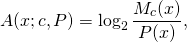 \begin{equation*} A(x; c,P) = \log_2 \frac{ M_c(x) }{ P(x) }, \end{equation*}