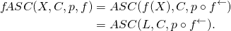 \begin{align*} f\!ASC(X, C, p, f) & = ASC(f(X), C, p \circ f^\leftarrow) \\ & = ASC(L, C, p \circ f^\leftarrow). \end{align*}
