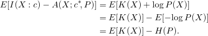 \begin{align*} E[I(X : c) - A(X; c^*\!, P)] &= E[K(X) + \log P(X)]    \\ &= E[K(X)] - E[-\!\log P(X)]    \\ &= E[K(X)] - H(P). \end{align*}