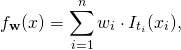 \[f_\mathbf{w}(x) = \sum_{i=1}^n w_i \cdot I_{t_i}(x_i),\]