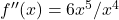 f''(x) = 6x^5/x^4