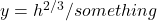 y=h^{2/3}/something