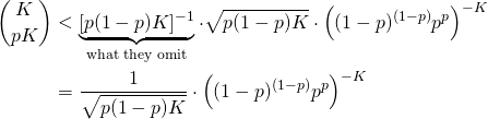 \begin{align*}         \binom{K}{pK}            &< \underbrace{[p (1-p)K]^{-1}}_\text{what they omit} \cdot \sqrt{p (1-p) K} \cdot \left( (1-p)^{(1-p)} p^p \right)^{-K} \\            &= \frac{1}{\sqrt{p (1-p) K}} \cdot \left( (1-p)^{(1-p)} p^p \right)^{-K}      \end{align*}