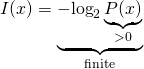 \[I(x) = \underbrace{-\!\log_2 \underbrace{P(x)}_{> 0}}_\text{finite}\]