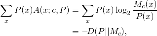 \begin{align*}    \sum_x P(x) A(x; c, P)       &= \sum_x P(x) \log_2 \frac{ M_c(x) }{ P(x) } \\       &= -\! D(P || M_c), \end{align*}