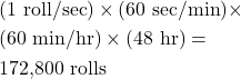 \begin{align*} &(1 \ \text{roll/sec}) \times (60 \ \text{sec/min}) \times\\ &(60 \ \text{min/hr}) \times (48 \ \text{hr}) = \\ &172,\!800 \ \text{rolls} \end{align*}