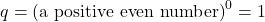 \[ q = \left(\text{a positive even number}\right)^0 = 1 \]