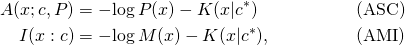 \begin{align*} A(x; c, P)  &=  -\!\log P(x) - K(x|c^*) &\text{(ASC)} \\ I(x: c)    &=  -\!\log M(x) - K(x|c^*),  &\text{(AMI)} \\ \end{align*}