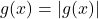 g(x) = |g(x)|