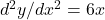 d^2y/dx^2 = 6x