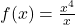 f(x) = \frac{x^4}{x}