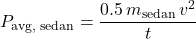 \[ P_{\text{avg, sedan}} = \frac{0.5 \, m_{\text{sedan}} \, v^2}{t} \]