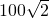 100 \sqrt{2}