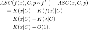 \begin{align*} &  ASC(f(x), C, p \circ f^\leftarrow) - ASC(x, C, p) \\ & \quad = K(x|C) - K(f(x)|C) \\ & \quad = K(x|C) - K(\lambda|C) \\ & \quad = K(x|C) - O(1). \end{align*}