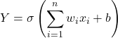 \[ Y = \sigma\left(\sum_{i=1}^{n} w_i x_i + b\right) \]