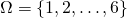 \Omega = \{1, 2, \dotsc, 6\}