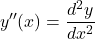 \[ y''(x) = \frac{d^2y}{dx^2} \]